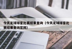 今天足球球星比赛结果查询（今天足球球星比赛结果查询官网）