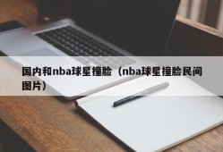 国内和nba球星撞脸（nba球星撞脸民间图片）