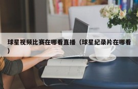 球星视频比赛在哪看直播（球星纪录片在哪看）