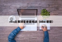 nba比赛球星老婆观战（nba 老婆）