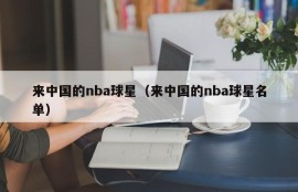 来中国的nba球星（来中国的nba球星名单）