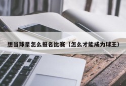想当球星怎么报名比赛（怎么才能成为球王）
