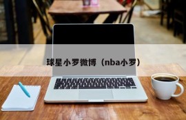 球星小罗微博（nba小罗）