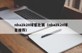nba2k20球星比赛（nba2k20球星推荐）