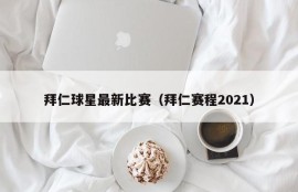 拜仁球星最新比赛（拜仁赛程2021）