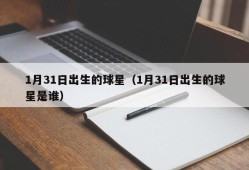 1月31日出生的球星（1月31日出生的球星是谁）