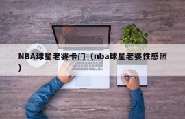 NBA球星老婆卡门（nba球星老婆性感照）