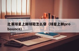 比赛球星上脚球鞋怎么穿（球星上脚pro bounce）
