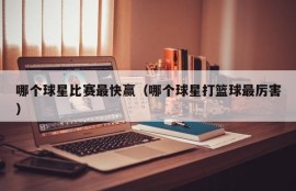 哪个球星比赛最快赢（哪个球星打篮球最厉害）