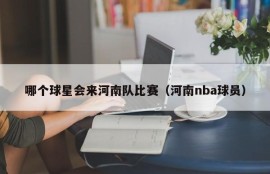 哪个球星会来河南队比赛（河南nba球员）