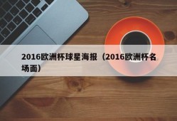 2016欧洲杯球星海报（2016欧洲杯名场面）