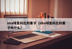 nba球星科比的妻子（nba球星科比的妻子叫什么）