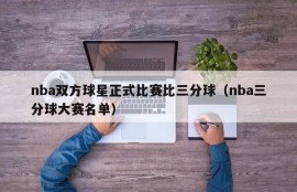 nba双方球星正式比赛比三分球（nba三分球大赛名单）