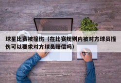 球星比赛被撞伤（在比赛规则内被对方球员撞伤可以要求对方球员赔偿吗）