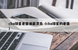 cba球星老婆谁最漂亮（cba球星的老婆）