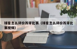 球星怎么评价苏牙比赛（球星怎么评价苏牙比赛视频）