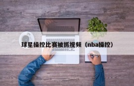 球星操控比赛被抓视频（nba操控）