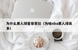 为什么黑人球星非常壮（为啥nba黑人球员多）
