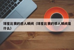 球星比赛的感人瞬间（球星比赛的感人瞬间是什么）