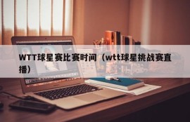 WTT球星赛比赛时间（wtt球星挑战赛直播）