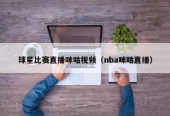 球星比赛直播咪咕视频（nba咪咕直播）