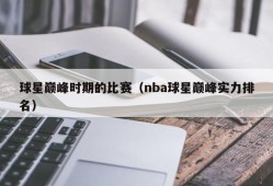 球星巅峰时期的比赛（nba球星巅峰实力排名）
