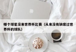 哪个球星没来世界杯比赛（从来没有缺席过世界杯的球队）