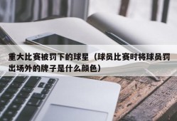 重大比赛被罚下的球星（球员比赛时将球员罚出场外的牌子是什么颜色）